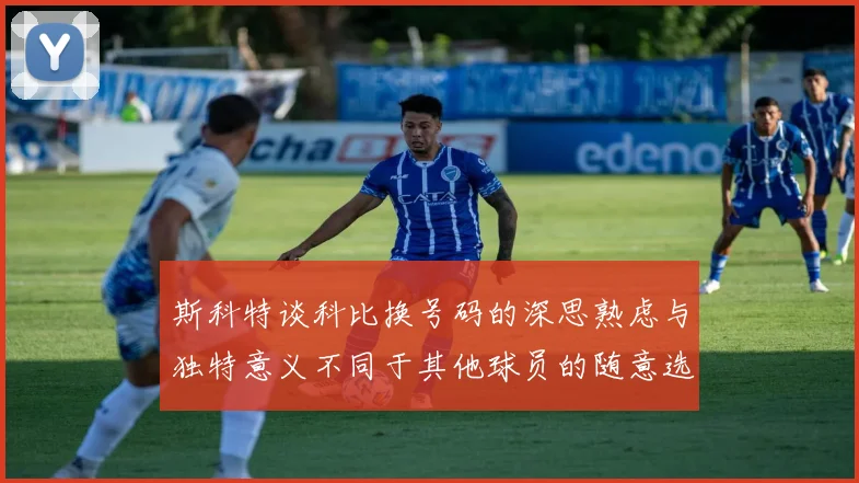 斯科特谈科比换号码的深思熟虑与独特意义不同于其他球员的随意选择