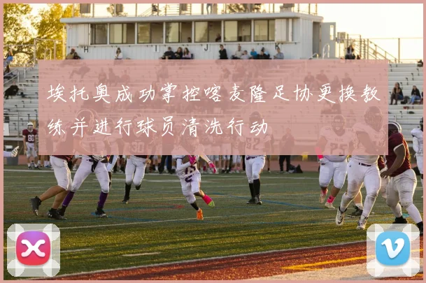 埃托奥成功掌控喀麦隆足协更换教练并进行球员清洗行动